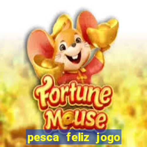 pesca feliz jogo ganhar dinheiro